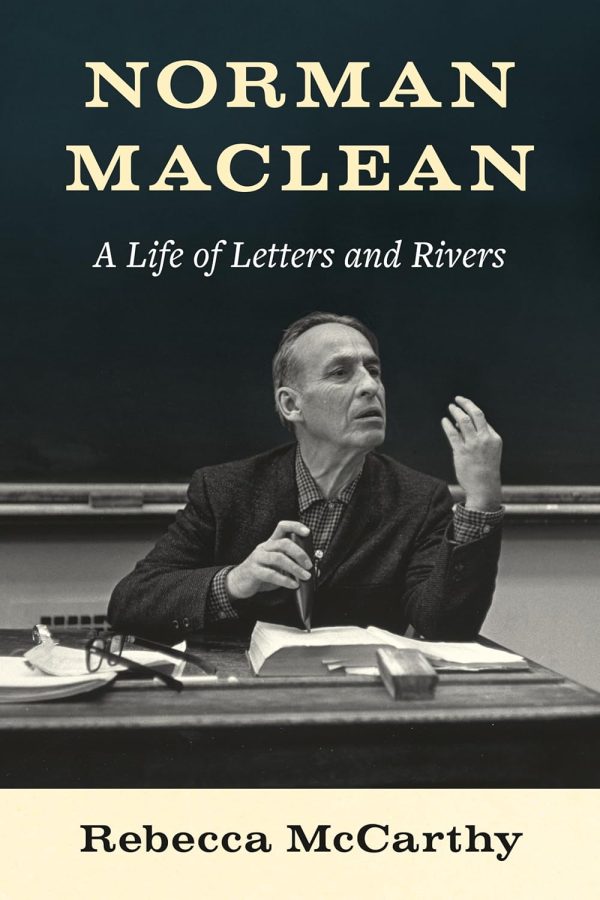 Norman Maclean - A Life of Letters and Rivers by Rebecca McCarthy